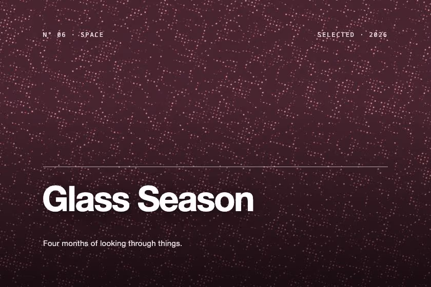 Glass Season. Four months of looking through things.