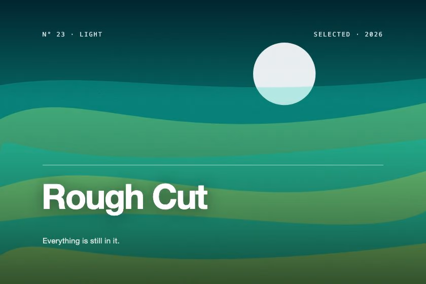 Rough Cut. Everything is still in it.